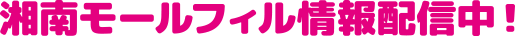 湘南モールフィル情報配信中！